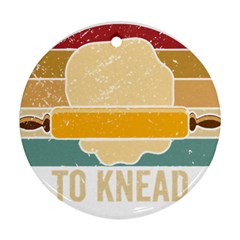 Bread Baking T- Shirt Funny Bread Baking Baker Always Ready To Kneed T- Shirt (1) Ornament (round) by JamesGoode