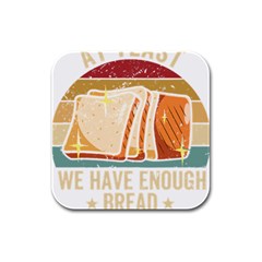 Bread Baking T- Shirt Funny Bread Baking Baker At Yeast We Have Enough Bread T- Shirt (1) Rubber Square Coaster (4 Pack) by JamesGoode