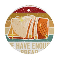 Bread Baking T- Shirt Funny Bread Baking Baker At Yeast We Have Enough Bread T- Shirt (1) Round Ornament (two Sides) by JamesGoode