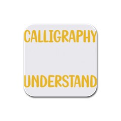 Calligraphy T- Shirt You Would Not Understand Calligraphy Calligrapher Handwriting Lettering T- Shir Rubber Square Coaster (4 Pack) by EnriqueJohnson