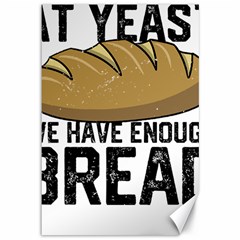 Bread Baking T- Shirt Funny Bread Baking Baker At Yeast We Have Enough Bread T- Shirt Canvas 12  X 18  by JamesGoode