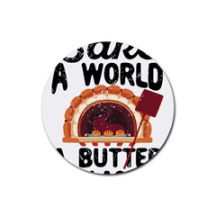 Bread Baking T- Shirt Funny Bread Baking Baker Bake The World A Butter Place T- Shirt Rubber Coaster (round) by JamesGoode