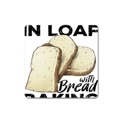 Bread Baking T- Shirt Funny Bread Baking Baker Toastally In Loaf With Bread Baking T- Shirt Square Magnet by JamesGoode