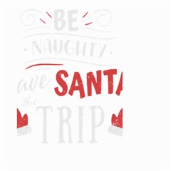 Funny Christmas Quote T- Shirt Be Naughty Save Santa The Trip Funny Christmas Quote T- Shirt Large Garden Flag (two Sides) by ZUXUMI