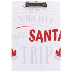 Funny Christmas Quote T- Shirt Be Naughty Save Santa The Trip Funny Christmas Quote T- Shirt A4 Acrylic Clipboard by ZUXUMI