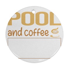 Pool T-shirtif It Involves Coffee Pool T-shirt Round Ornament (two Sides) by EnriqueJohnson