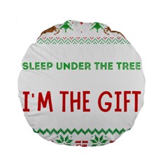 Funny Christmas Sweater T- Shirt Might As Well Sleep Under The Christmas Tree T- Shirt Standard 15  Premium Flano Round Cushions by ZUXUMI